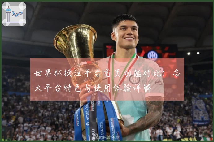 世界杯投注平台首页功能对比：各大平台特色与使用体验详解